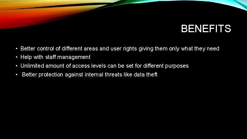 BENEFITS • Better control of different areas and user rights giving them only what BENEFITS • Better control of different areas and user rights giving them only what