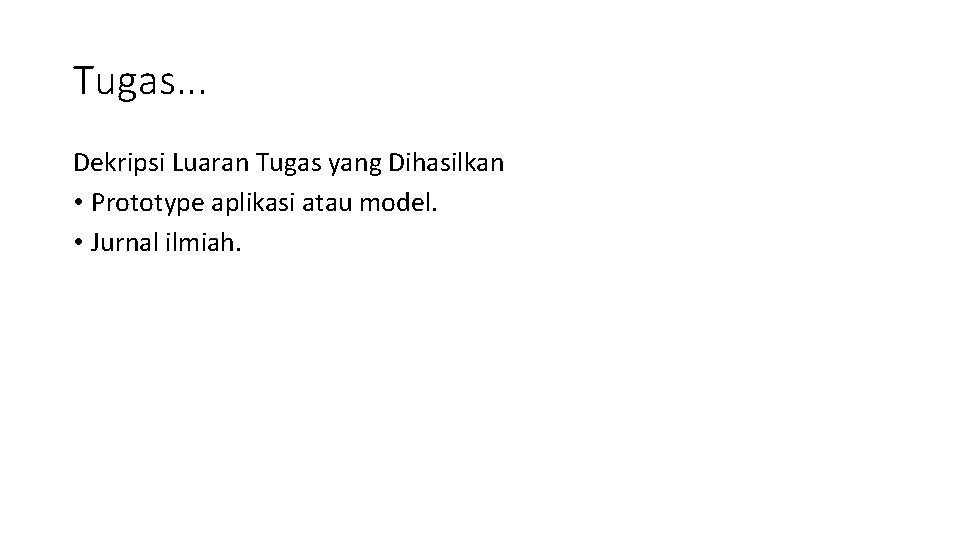 Tugas. . . Dekripsi Luaran Tugas yang Dihasilkan • Prototype aplikasi atau model. •