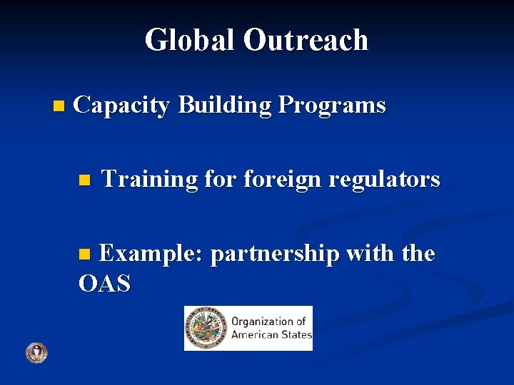 Global Outreach n Capacity Building Programs n Training foreign regulators Example: partnership with the