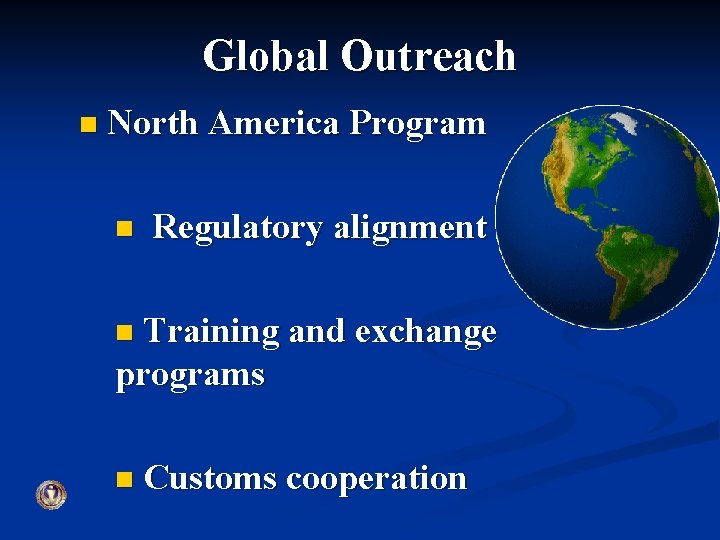 Global Outreach n North America Program n Regulatory alignment Training and exchange programs n