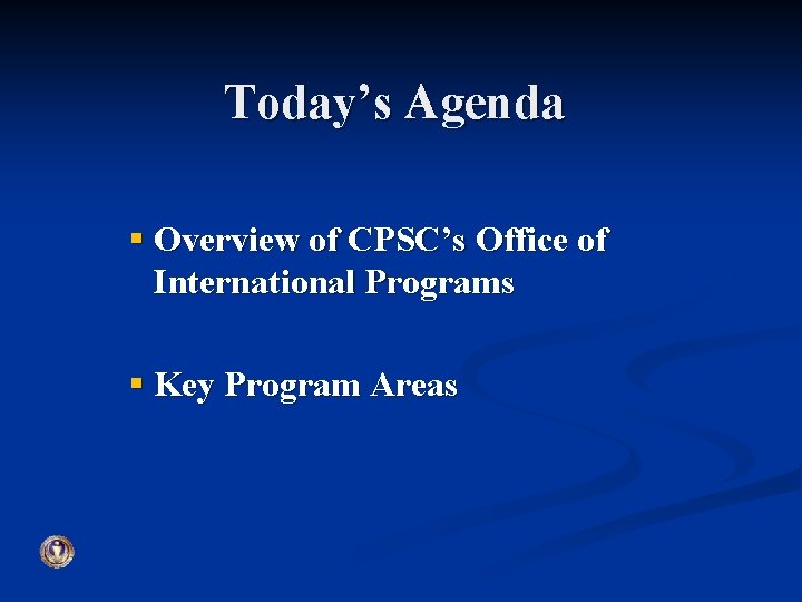 Today’s Agenda § Overview of CPSC’s Office of International Programs § Key Program Areas