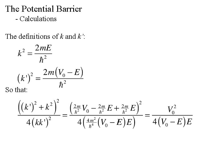The Potential Barrier - Calculations The definitions of k and k’: So that: 