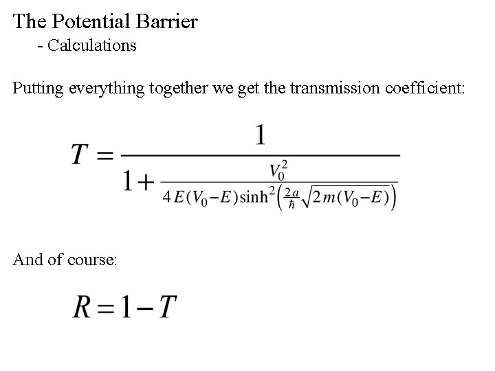 The Potential Barrier - Calculations Putting everything together we get the transmission coefficient: And