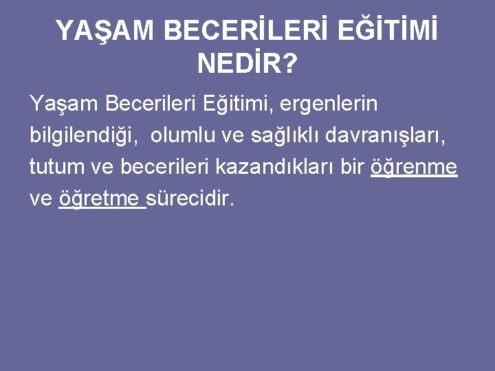 YAŞAM BECERİLERİ EĞİTİMİ NEDİR? Yaşam Becerileri Eğitimi, ergenlerin bilgilendiği, olumlu ve sağlıklı davranışları, tutum