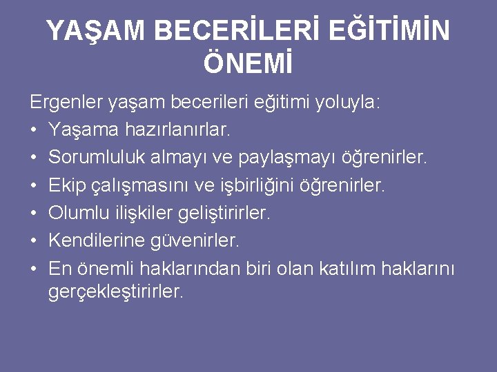 YAŞAM BECERİLERİ EĞİTİMİN ÖNEMİ Ergenler yaşam becerileri eğitimi yoluyla: • Yaşama hazırlanırlar. • Sorumluluk