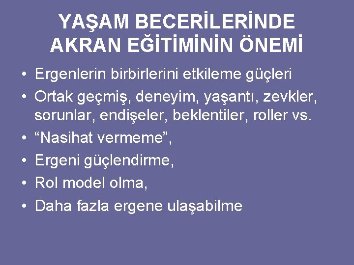 YAŞAM BECERİLERİNDE AKRAN EĞİTİMİNİN ÖNEMİ • Ergenlerin birbirlerini etkileme güçleri • Ortak geçmiş, deneyim,