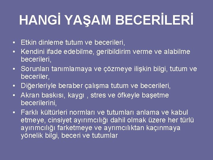 HANGİ YAŞAM BECERİLERİ • Etkin dinleme tutum ve becerileri, • Kendini ifade edebilme, geribildirim