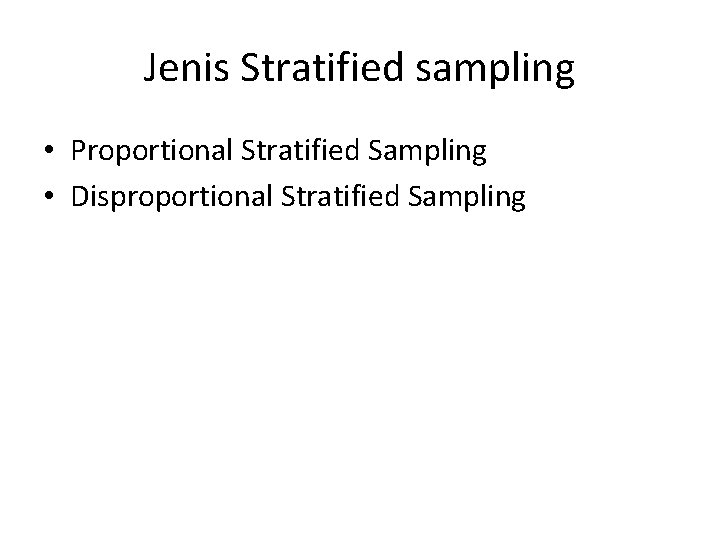 Jenis Stratified sampling • Proportional Stratified Sampling • Disproportional Stratified Sampling Jenis Stratified sampling • Proportional Stratified Sampling • Disproportional Stratified Sampling