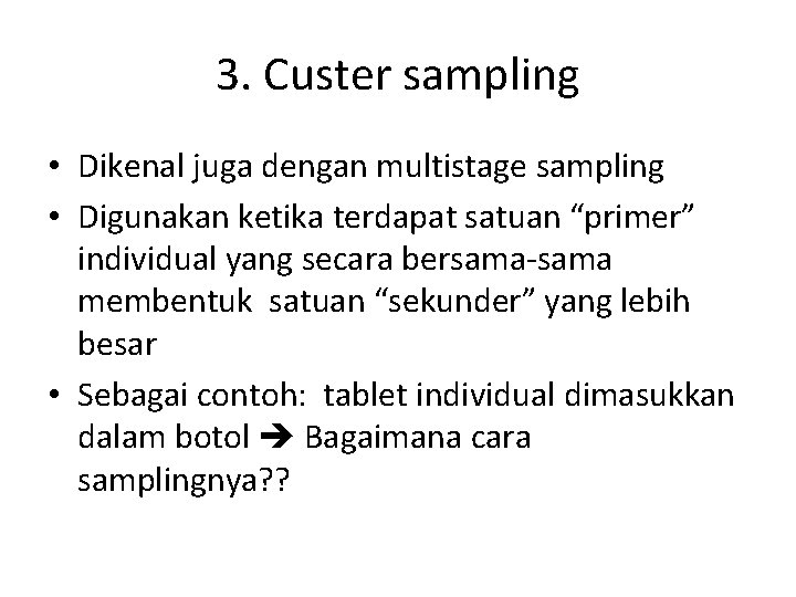3. Custer sampling • Dikenal juga dengan multistage sampling • Digunakan ketika terdapat satuan 3. Custer sampling • Dikenal juga dengan multistage sampling • Digunakan ketika terdapat satuan