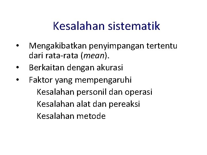 Kesalahan sistematik • • • Mengakibatkan penyimpangan tertentu dari rata-rata (mean). Berkaitan dengan akurasi