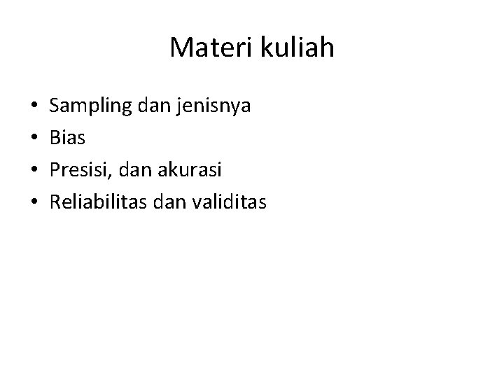 Materi kuliah • • Sampling dan jenisnya Bias Presisi, dan akurasi Reliabilitas dan validitas