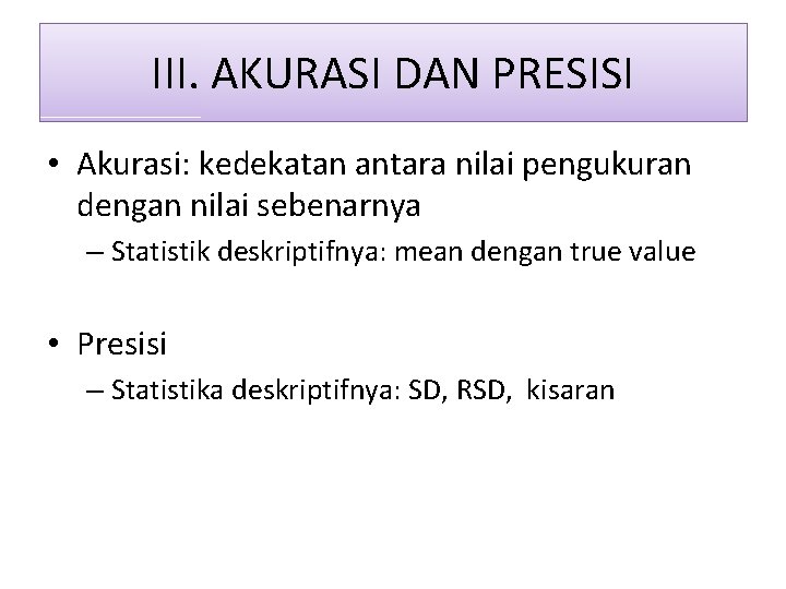 III. AKURASI DAN PRESISI • Akurasi: kedekatan antara nilai pengukuran dengan nilai sebenarnya – III. AKURASI DAN PRESISI • Akurasi: kedekatan antara nilai pengukuran dengan nilai sebenarnya –