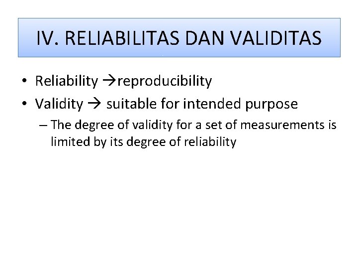 IV. RELIABILITAS DAN VALIDITAS • Reliability reproducibility • Validity suitable for intended purpose – IV. RELIABILITAS DAN VALIDITAS • Reliability reproducibility • Validity suitable for intended purpose –