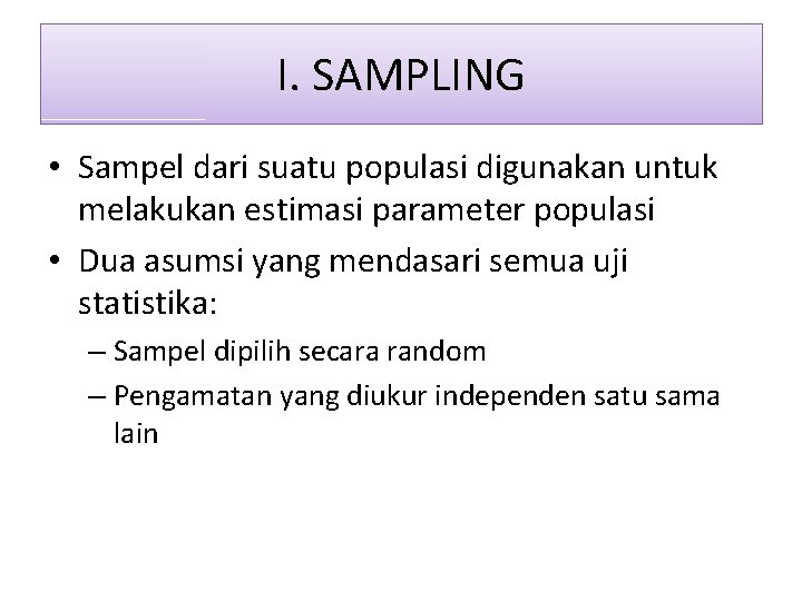 I. SAMPLING • Sampel dari suatu populasi digunakan untuk melakukan estimasi parameter populasi • I. SAMPLING • Sampel dari suatu populasi digunakan untuk melakukan estimasi parameter populasi •