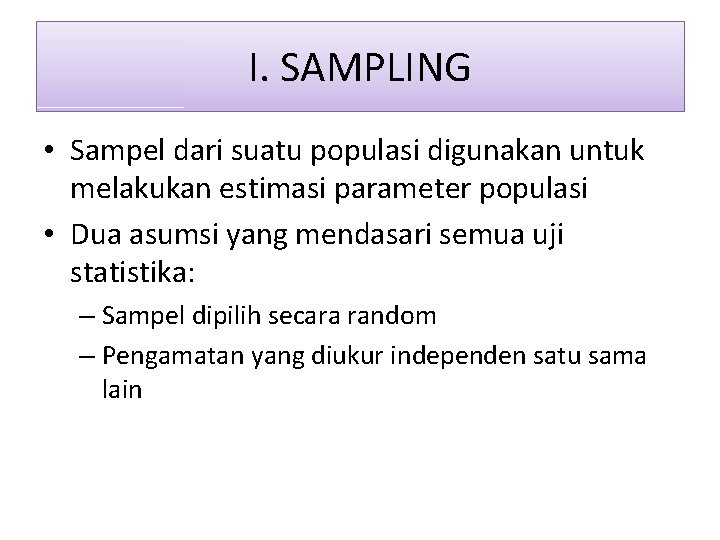 I. SAMPLING • Sampel dari suatu populasi digunakan untuk melakukan estimasi parameter populasi •