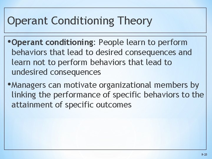 Operant Conditioning Theory • Operant conditioning: People learn to perform behaviors that lead to