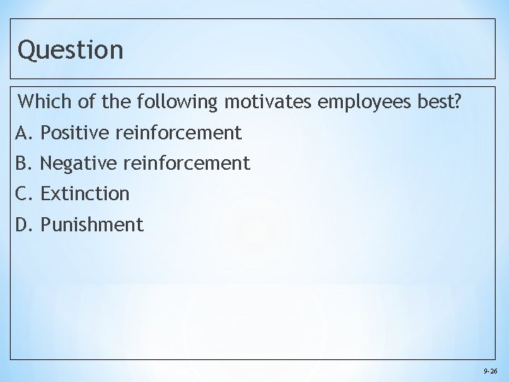 Question Which of the following motivates employees best? A. Positive reinforcement B. Negative reinforcement