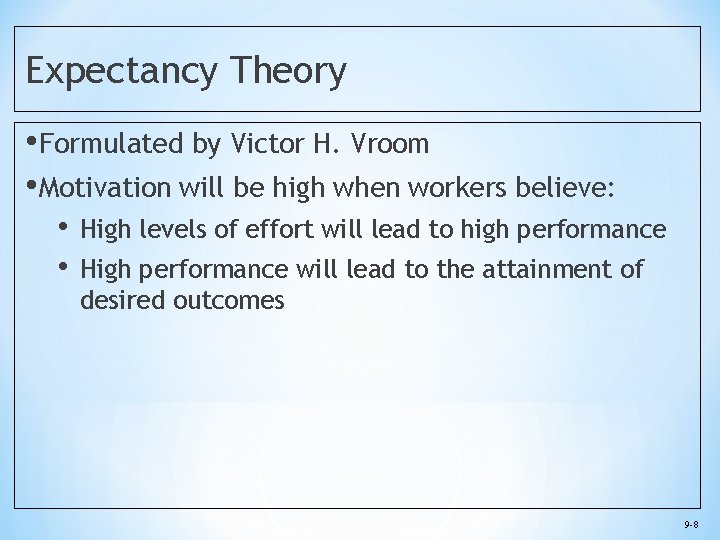 Expectancy Theory • Formulated by Victor H. Vroom • Motivation will be high when