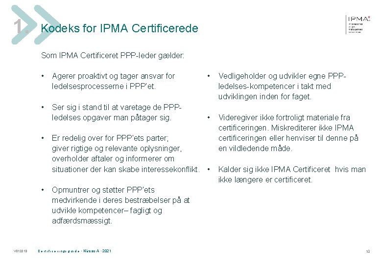1. Kodeks for IPMA Certificerede Som IPMA Certificeret PPP-leder gælder: • Agerer proaktivt og