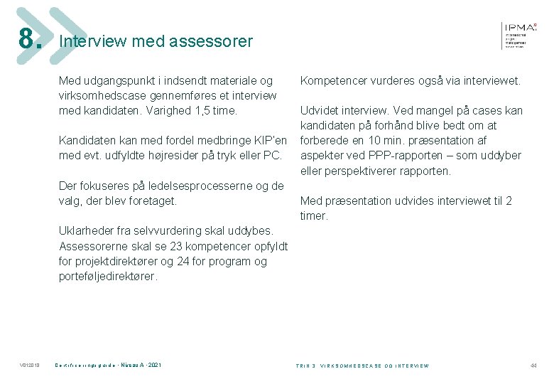 8. Interview med assessorer Med udgangspunkt i indsendt materiale og virksomhedscase gennemføres et interview