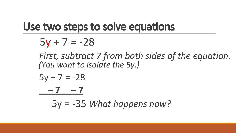 Use two steps to solve equations 5 y + 7 = -28 First, subtract