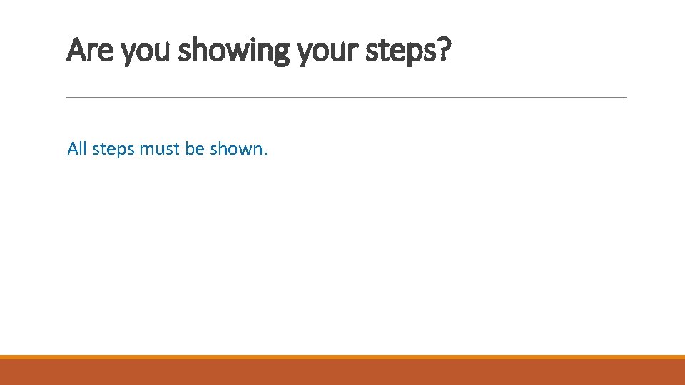 Are you showing your steps? All steps must be shown. 