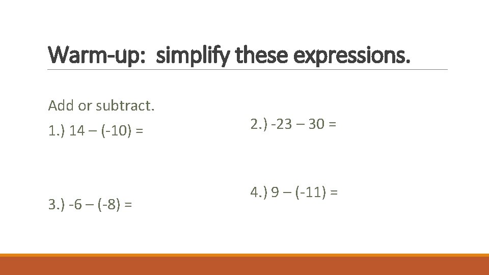 Warm-up: simplify these expressions. Add or subtract. 1. ) 14 – (-10) = 2.