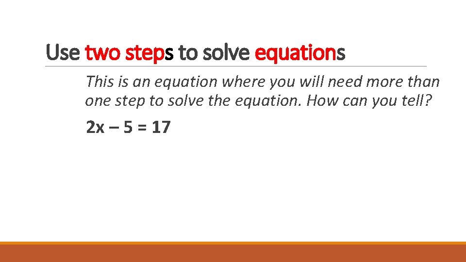 Use two steps to solve equations This is an equation where you will need