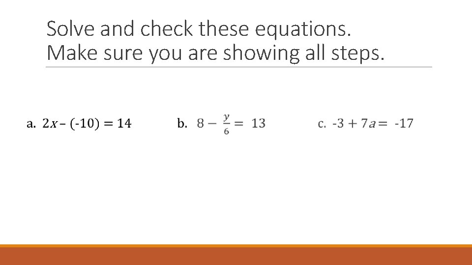 Solve and check these equations. Make sure you are showing all steps. 
