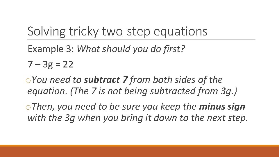 Solving tricky two-step equations Example 3: What should you do first? 7 – 3