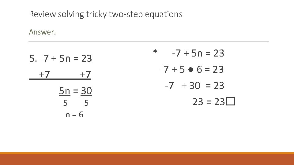 Review solving tricky two-step equations Answer. 5. -7 + 5 n = 23 +7