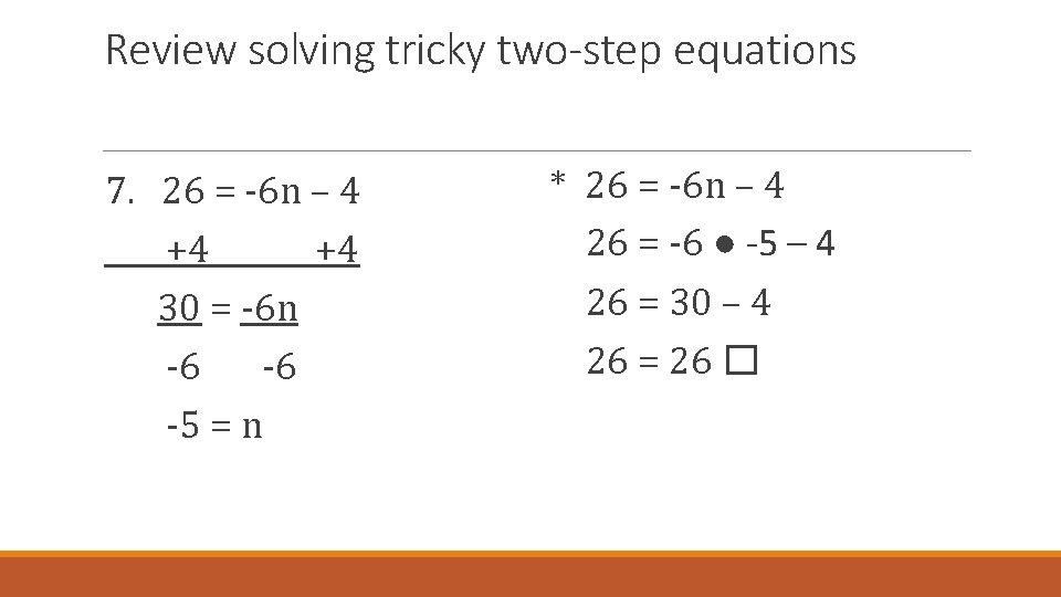 Review solving tricky two-step equations 7. 26 = -6 n – 4 +4 +4