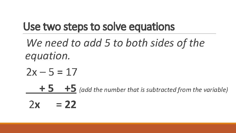 Use two steps to solve equations We need to add 5 to both sides