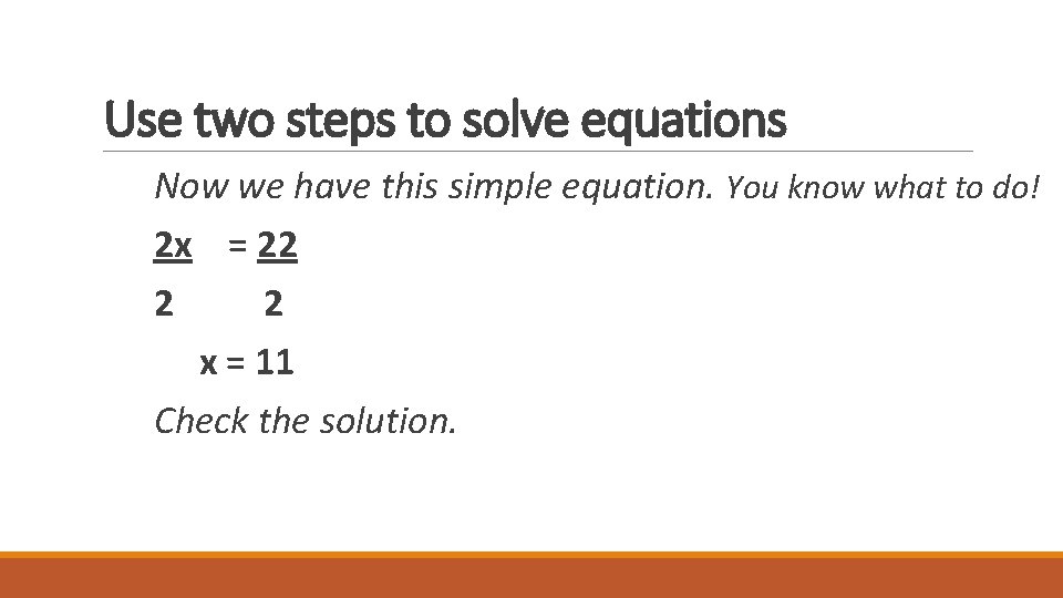 Use two steps to solve equations Now we have this simple equation. You know