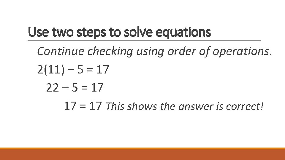 Use two steps to solve equations Continue checking using order of operations. 2(11) –