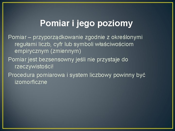 Pomiar i jego poziomy Pomiar – przyporządkowanie zgodnie z określonymi regułami liczb, cyfr lub