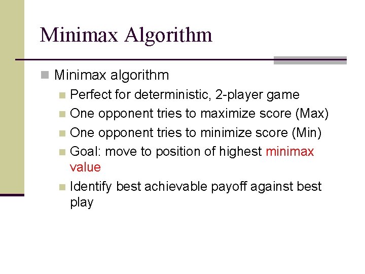 Minimax Algorithm n Minimax algorithm n Perfect for deterministic, 2 -player game n One