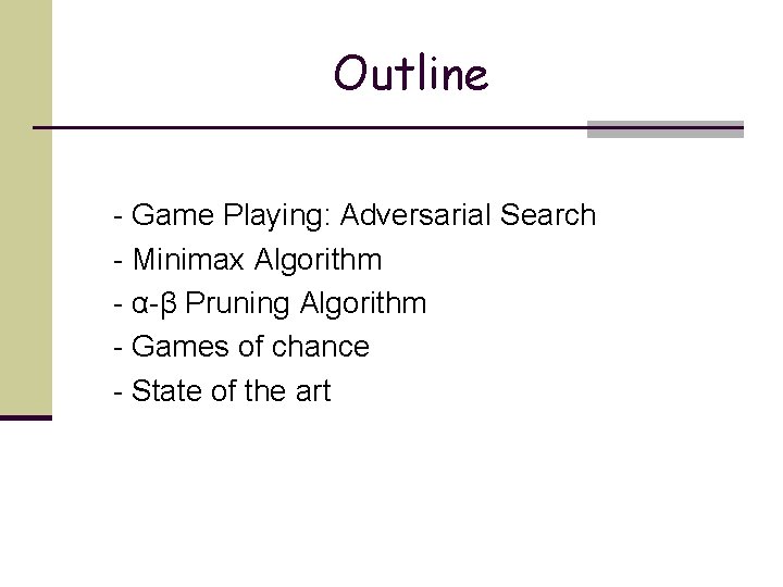 Outline - Game Playing: Adversarial Search - Minimax Algorithm - α-β Pruning Algorithm -