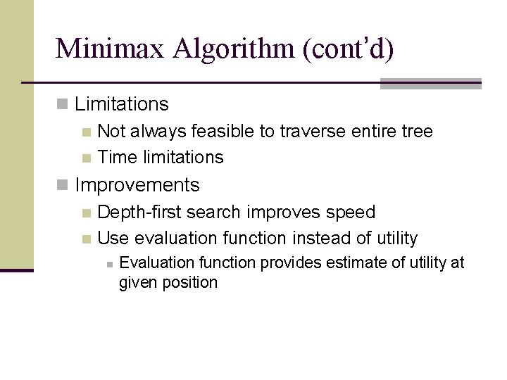 Minimax Algorithm (cont’d) n Limitations n Not always feasible to traverse entire tree n