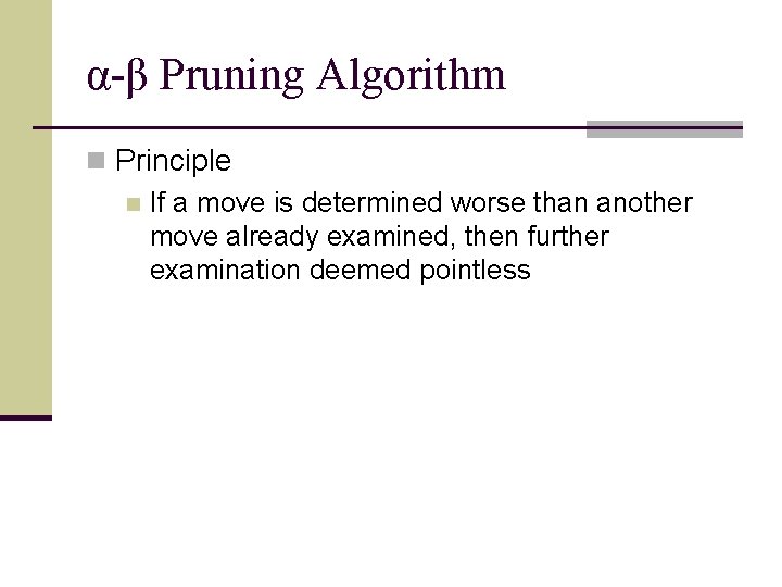 α-β Pruning Algorithm n Principle n If a move is determined worse than another