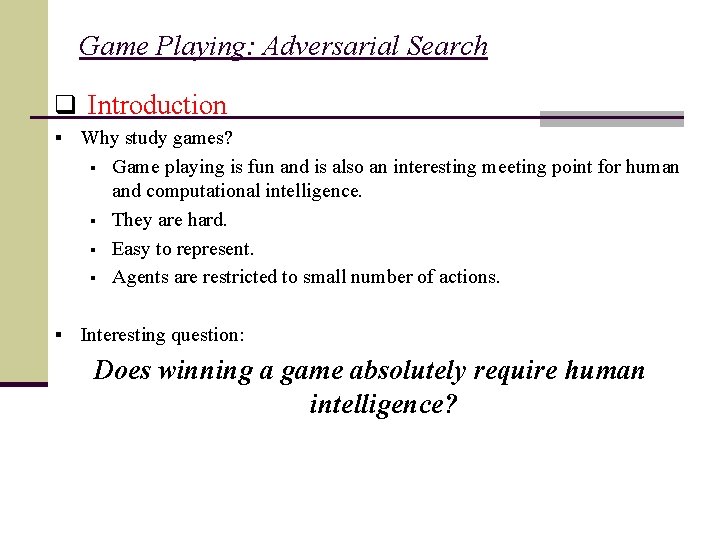 Game Playing: Adversarial Search q Introduction § Why study games? § Game playing is
