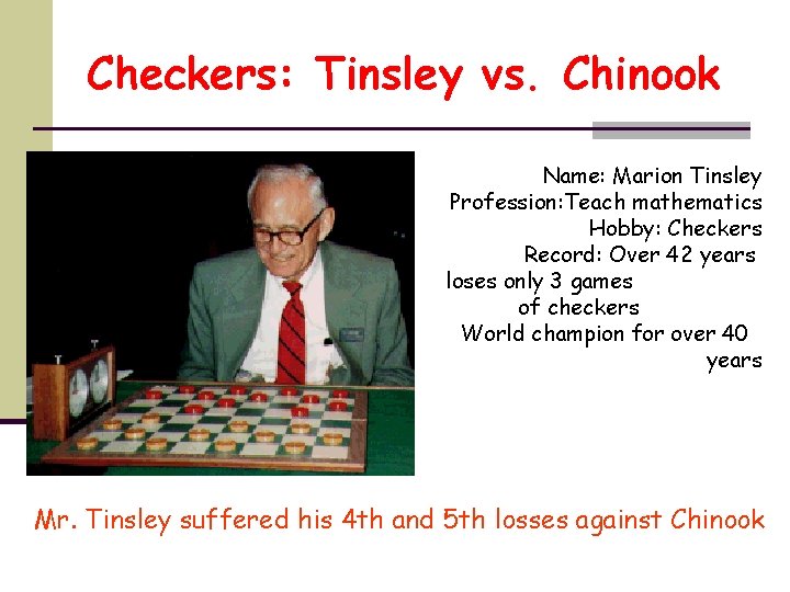 Checkers: Tinsley vs. Chinook Name: Marion Tinsley Profession: Teach mathematics Hobby: Checkers Record: Over