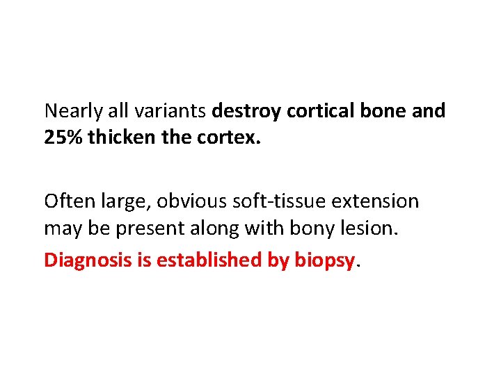 Nearly all variants destroy cortical bone and 25% thicken the cortex. Often large, obvious