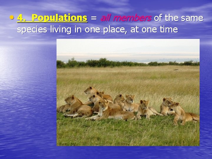  • 4. Populations = all members of the same species living in one