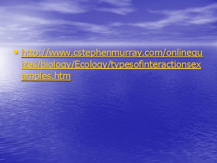 • http: //www. cstephenmurray. com/onlinequ izes/biology/Ecology/typesofinteractionsex amples. htm • http: //www. cstephenmurray. com/onlinequ izes/biology/Ecology/typesofinteractionsex amples. htm