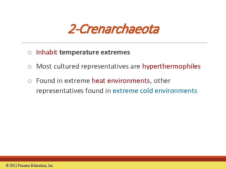 2 -Crenarchaeota o Inhabit temperature extremes o Most cultured representatives are hyperthermophiles o Found