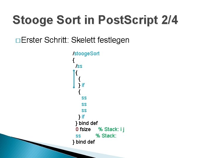 Stooge Sort in Post. Script 2/4 � Erster Schritt: Skelett festlegen /stooge. Sort {