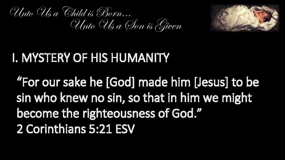 I. MYSTERY OF HIS HUMANITY “For our sake he [God] made him [Jesus] to