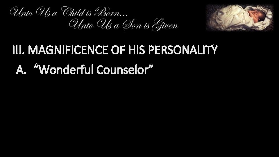 III. MAGNIFICENCE OF HIS PERSONALITY A. “Wonderful Counselor” 