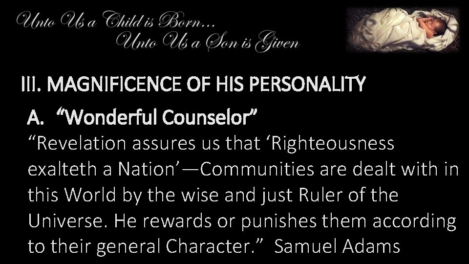 III. MAGNIFICENCE OF HIS PERSONALITY A. “Wonderful Counselor” “Revelation assures us that ‘Righteousness exalteth